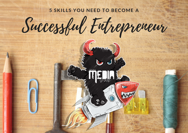 5 Skills That You Need to Develop to Be a Successful Entrepreneur