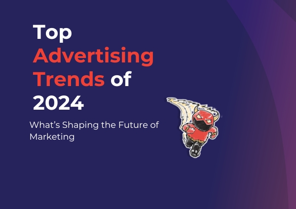 Top Advertising Trends of 2024: What’s Shaping the Future of Marketing