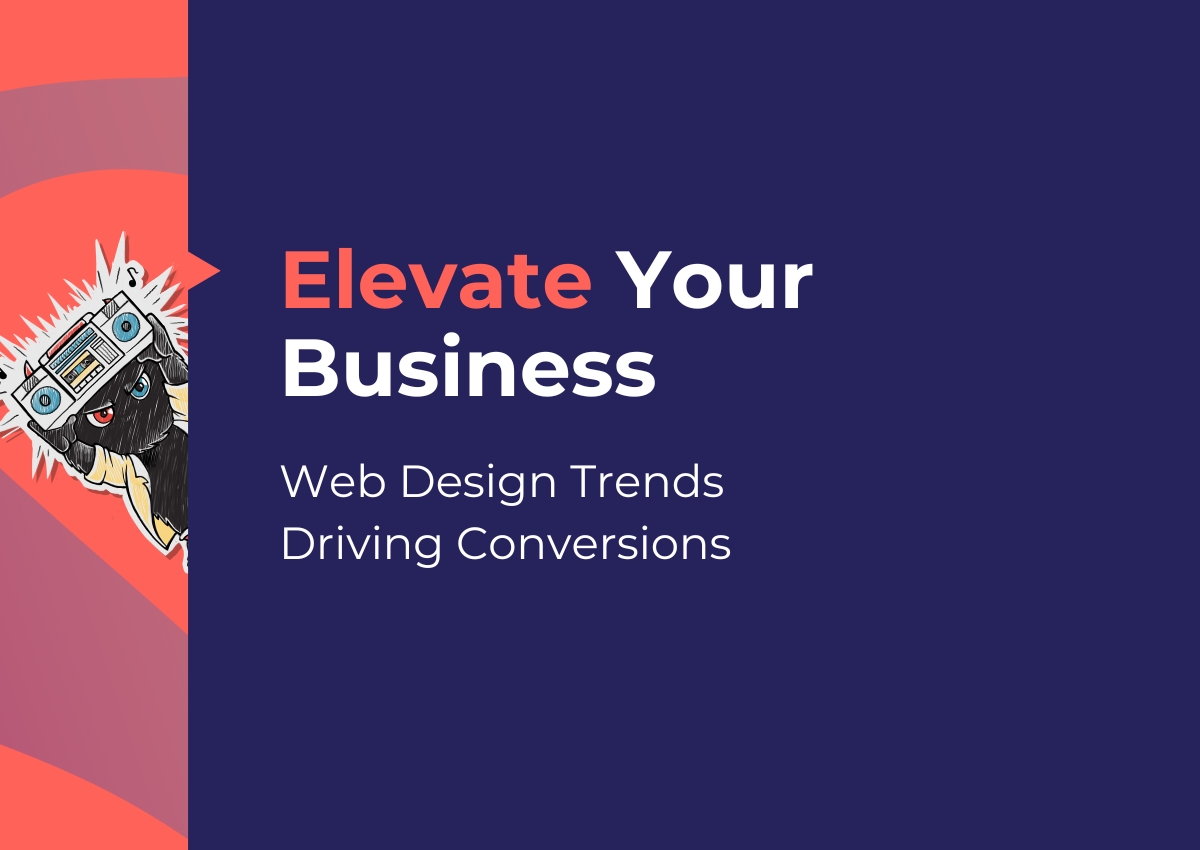 Elevate your business: Web design trends driving conversions