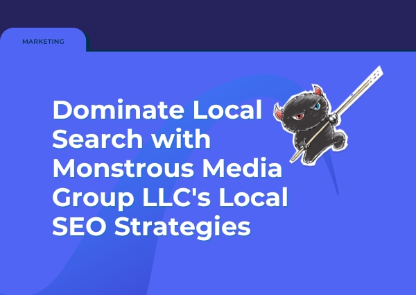 Dominate Local Search with Monstrous Media Group LLC’s Local SEO Strategies