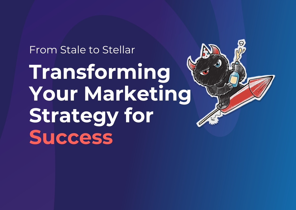 From stale to stellar: Transforming your marketing strategy for success