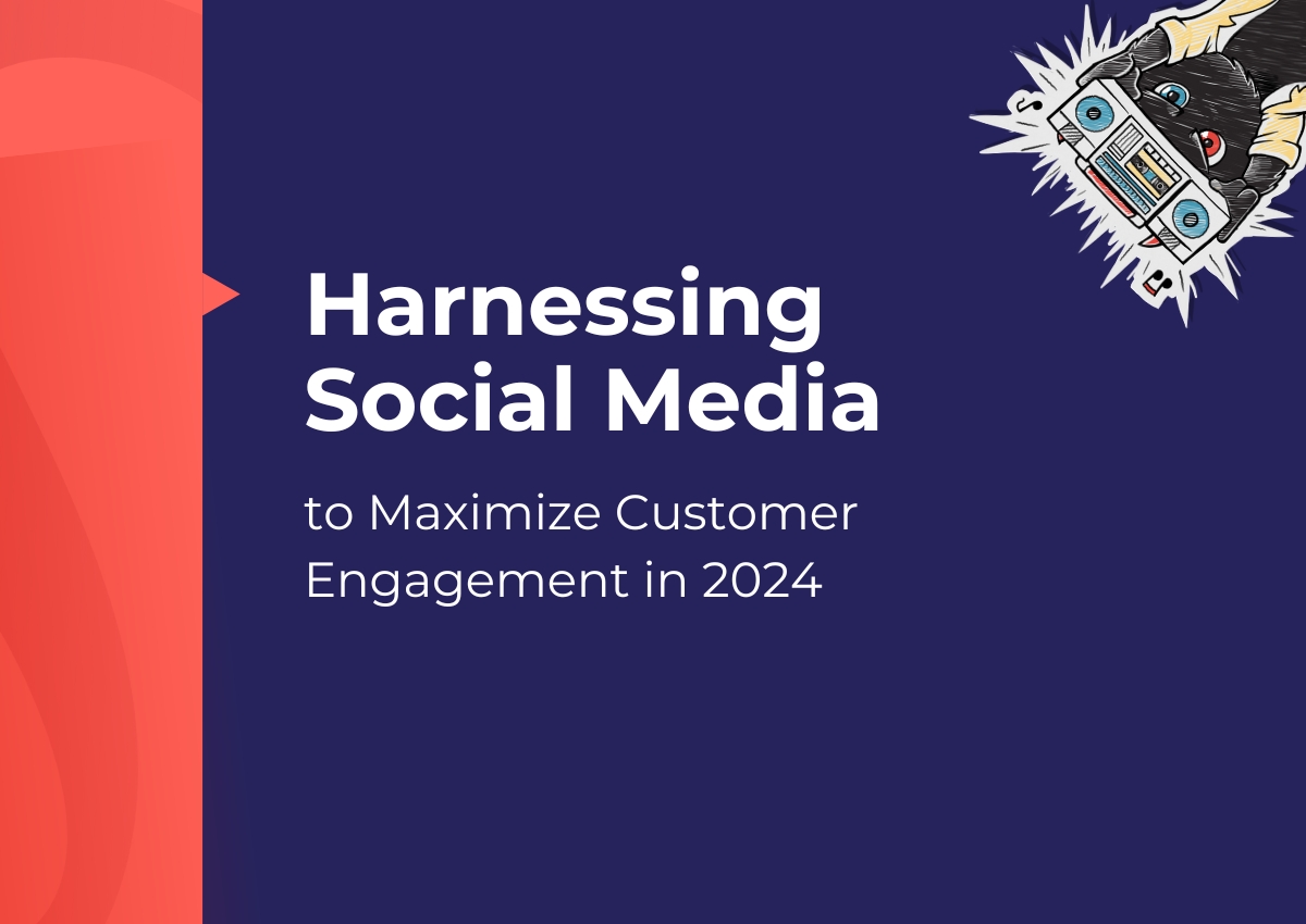 Harnessing Social Media to Maximize Customer Engagement in 2024