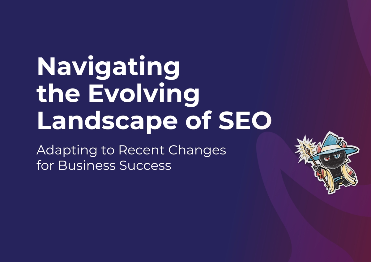 Navigating the Evolving Landscape of SEO: Adapting to Recent Changes for Business Success