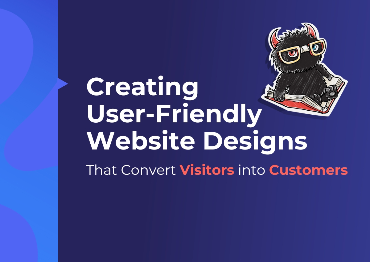 Creating user-friendly website designs that convert visitors into customers