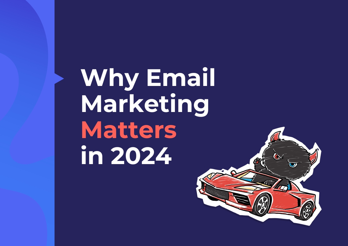 Why Email Marketing Matters in 2024: Building Strong Customer Connections