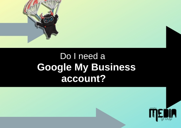 Do I need a Google My Business account?