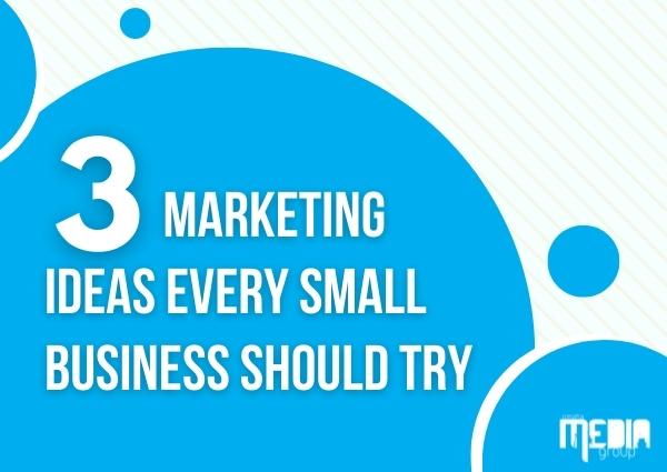 Three marketing ideas every small business should try