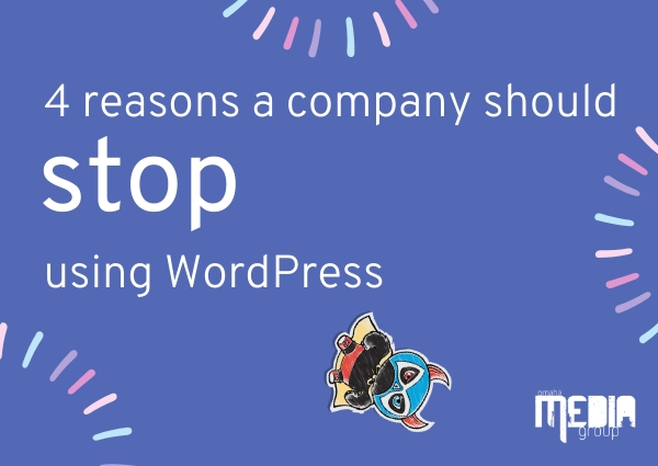 Four reasons a company should stop using WordPress