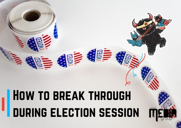 Breaking through the noise: How to break through during election session