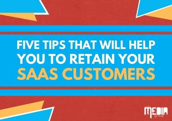 Five tips that will help you to retain your SaaS customers