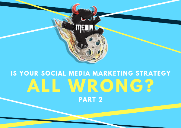 Is your social media marketing strategy wrong? Pt. 2