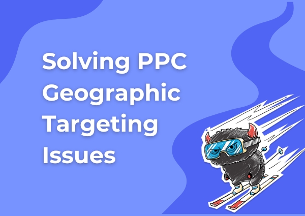 Solving PPC Geographic Targeting Issues