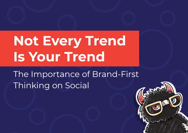 Not Every Trend Is Your Trend: The Importance of Brand-First Thinking on Social