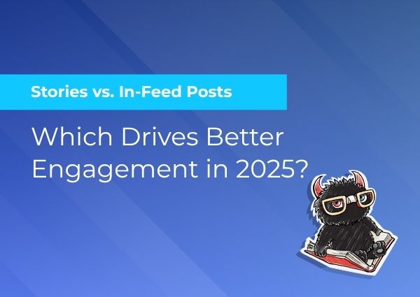 Stories vs. In-Feed Posts: Which Drives Better Engagement in 2025?
